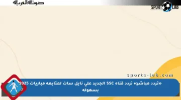 «تردد مباشر» تردد قناة SSC الجديد على نايل سات لمتابعة مباريات 2025 بسهولة
